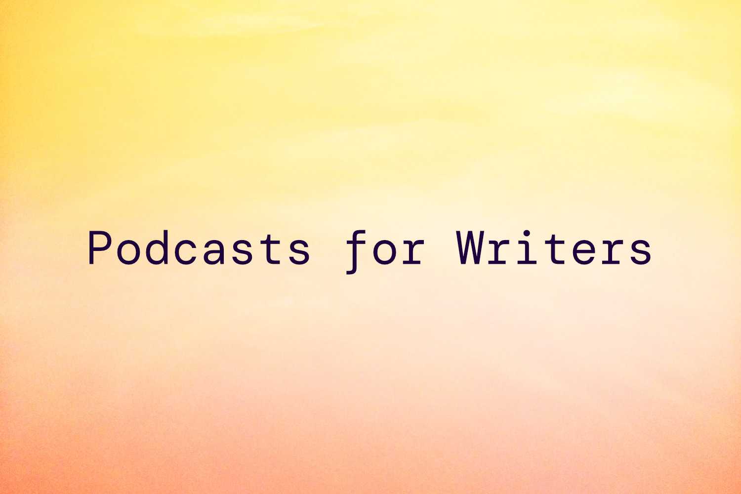 Podcasts Writers Should Listen To